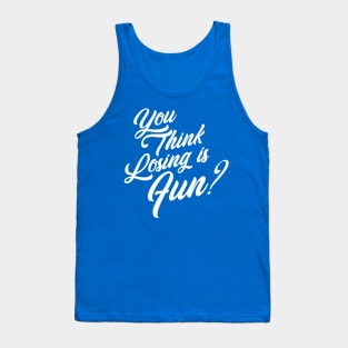 You Think Losing is Fun? Tank Top